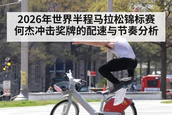 2026年世界半程马拉松锦标赛何杰冲击奖牌的配速与节奏分析